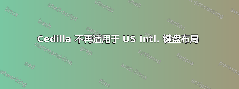 Cedilla 不再适用于 US Intl. 键盘布局