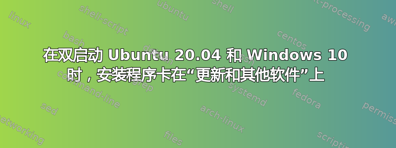 在双启动 Ubuntu 20.04 和 Windows 10 时，安装程​​序卡在“更新和其他软件”上