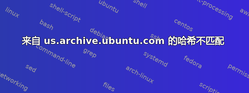 来自 us.archive.ubuntu.com 的哈希不匹配