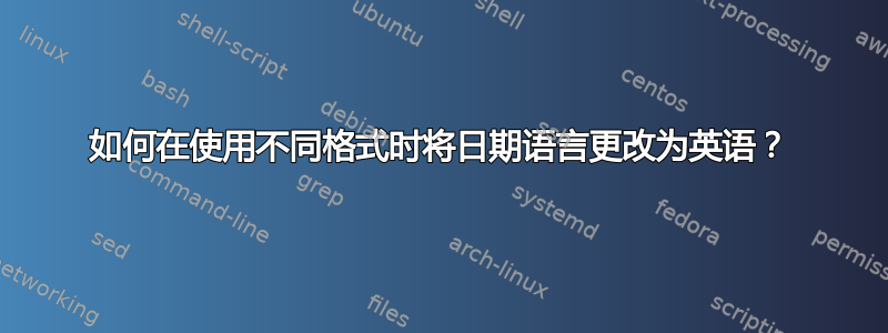 如何在使用不同格式时将日期语言更改为英语？