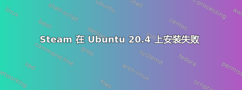 Steam 在 Ubuntu 20.4 上安装失败