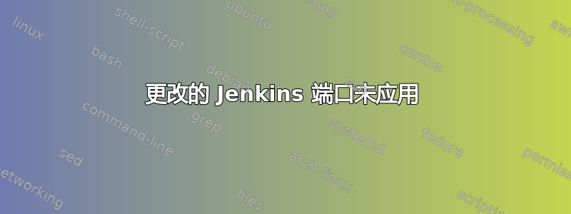 更改的 Jenkins 端口未应用