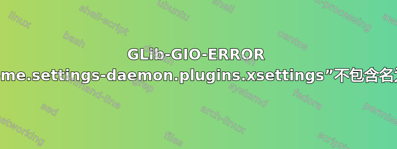 GLib-GIO-ERROR **：设置模式“org.gnome.settings-daemon.plugins.xsettings”不包含名为“antialiasing”的键