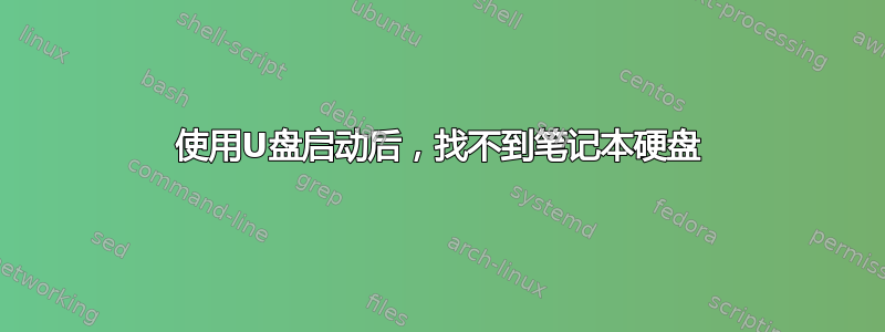 使用U盘启动后，找不到笔记本硬盘