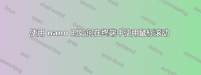 使用 nano 时如何在终端中使用鼠标滚动