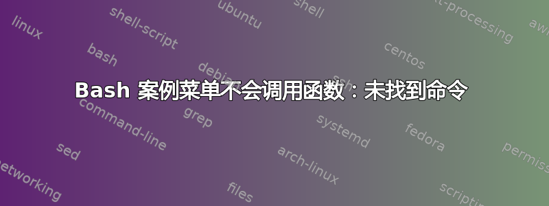 Bash 案例菜单不会调用函数：未找到命令