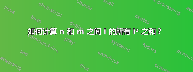 如何计算 n 和 m 之间 i 的所有 i² 之和？