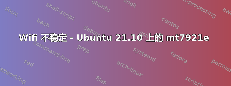 Wifi 不稳定 - Ubuntu 21.10 上的 mt7921e