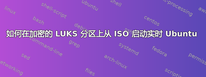 如何在加密的 LUKS 分区上从 ISO 启动实时 Ubuntu