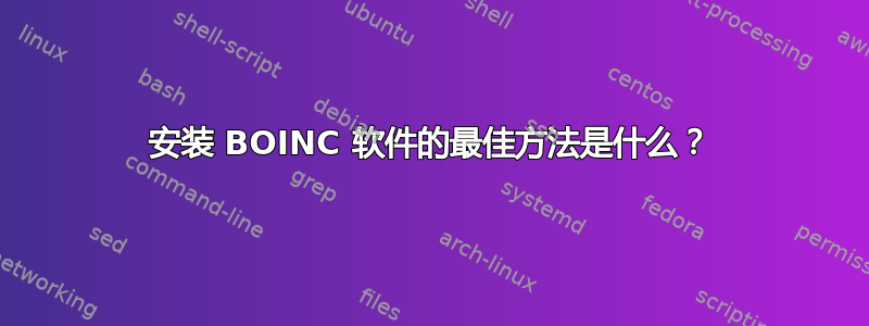 安装 BOINC 软件的最佳方法是什么？