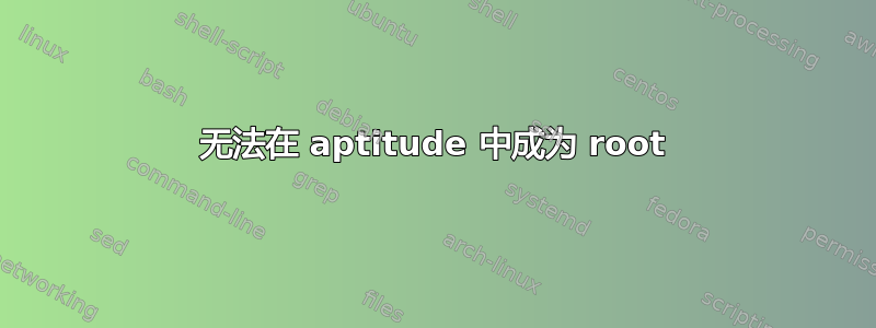 无法在 aptitude 中成为 root