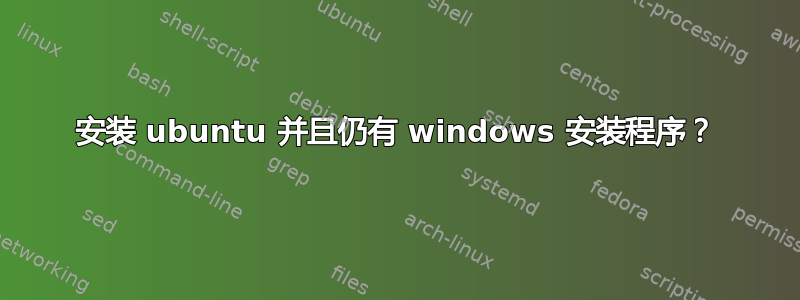 安装 ubuntu 并且仍有 windows 安装程序？