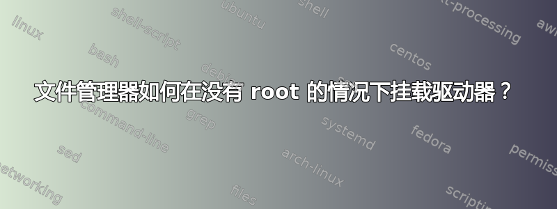 文件管理器如何在没有 root 的情况下挂载驱动器？