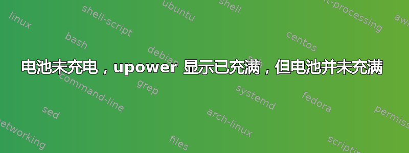 电池未充电，upower 显示已充满，但电池并未充满