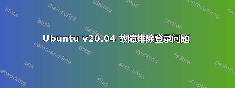 Ubuntu v20.04 故障排除登录问题