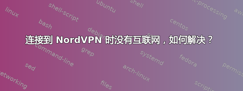 连接到 NordVPN 时没有互联网，如何解决？