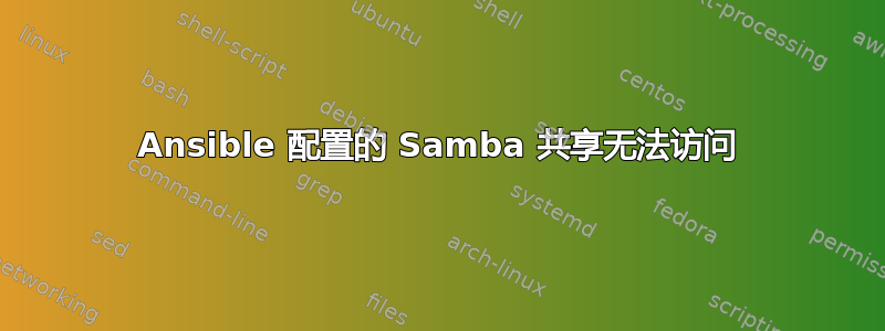 Ansible 配置的 Samba 共享无法访问