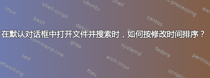 在默认对话框中打开文件并搜索时，如何按修改时间排序？