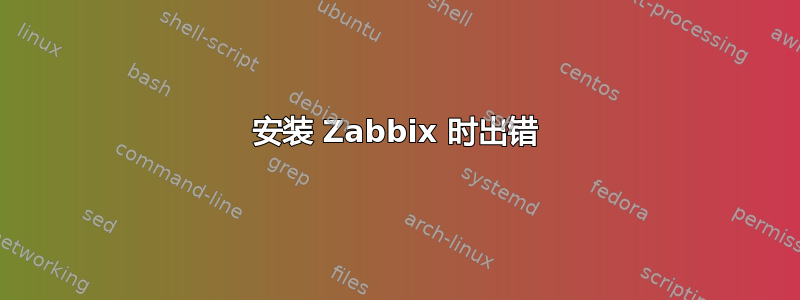 安装 Zabbix 时出错