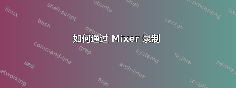 如何通过 Mixer 录制