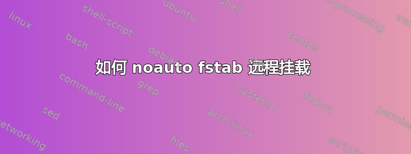 如何 noauto fstab 远程挂载