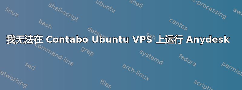 我无法在 Contabo Ubuntu VPS 上运行 Anydesk 