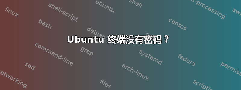 Ubuntu 终端没有密码？