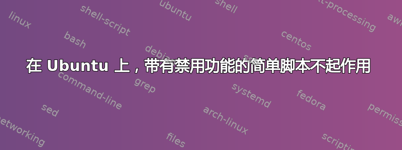 在 Ubuntu 上，带有禁用功能的简单脚本不起作用