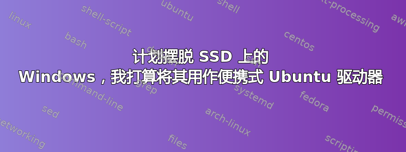 计划摆脱 SSD 上的 Windows，我打算将其用作便携式 Ubuntu 驱动器