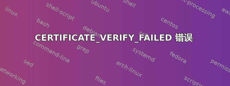 CERTIFICATE_VERIFY_FAILED 错误