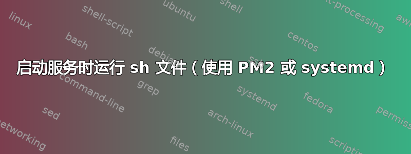 启动服务时运行 sh 文件（使用 PM2 或 systemd）