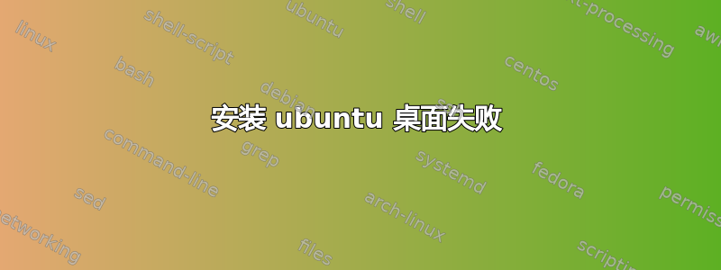 安装 ubuntu 桌面失败