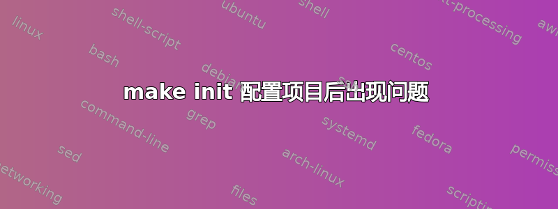 make init 配置项目后出现问题