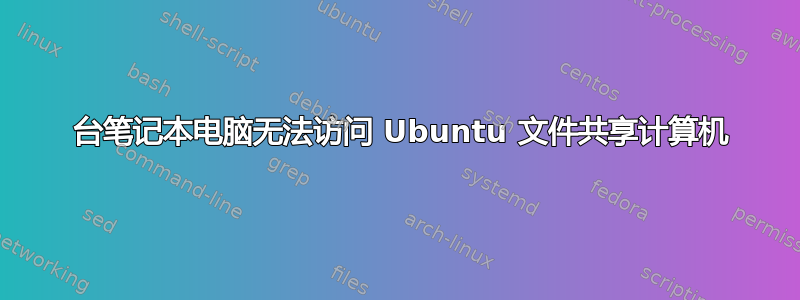 1 台笔记本电脑无法访问 Ubuntu 文件共享计算机