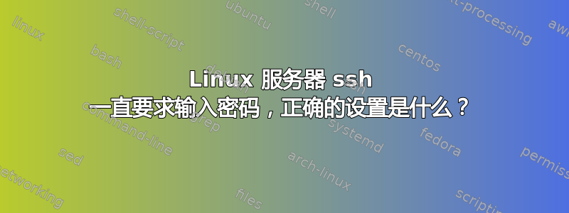 Linux 服务器 ssh 一直要求输入密码，正确的设置是什么？