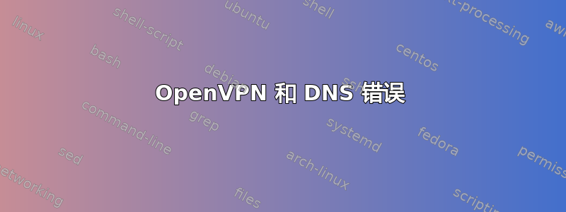 OpenVPN 和 DNS 错误