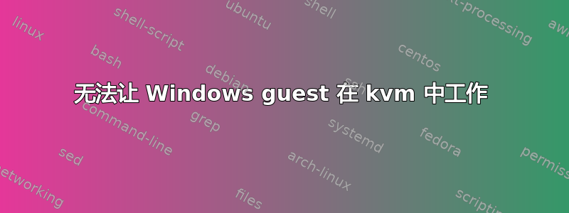 无法让 Windows guest 在 kvm 中工作