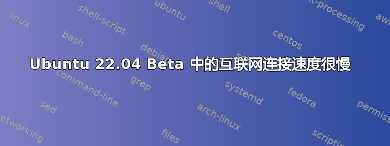 Ubuntu 22.04 Beta 中的互联网连接速度很慢 