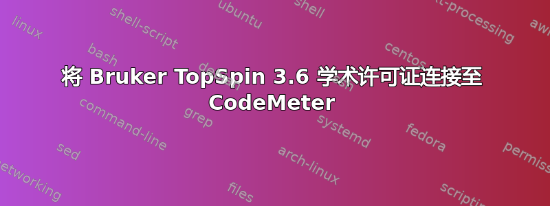 将 Bruker TopSpin 3.6 学术许可证连接至 CodeMeter