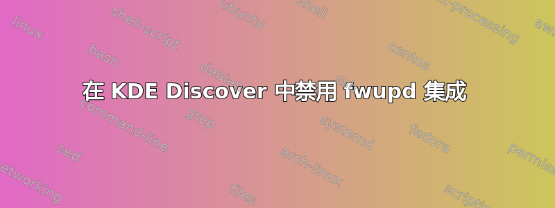 在 KDE Discover 中禁用 fwupd 集成