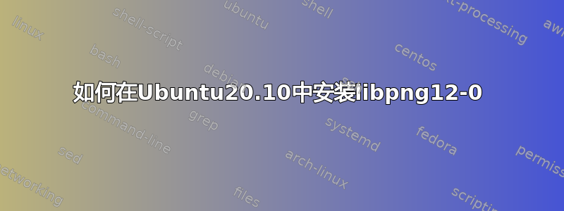 如何在Ubuntu20.10中安装libpng12-0