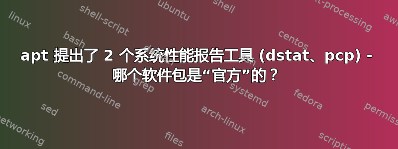 apt 提出了 2 个系统性能报告工具 (dstat、pcp) - 哪个软件包是“官方”的？