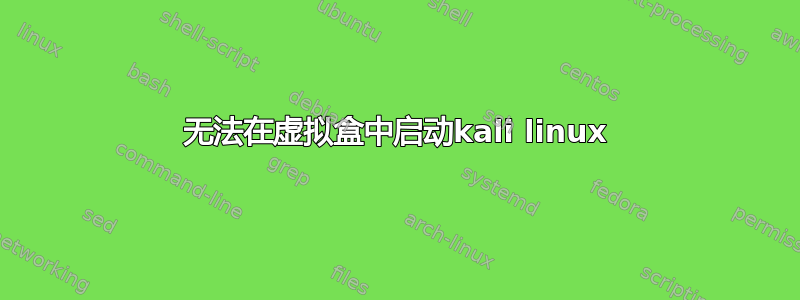 无法在虚拟盒中启动kali linux