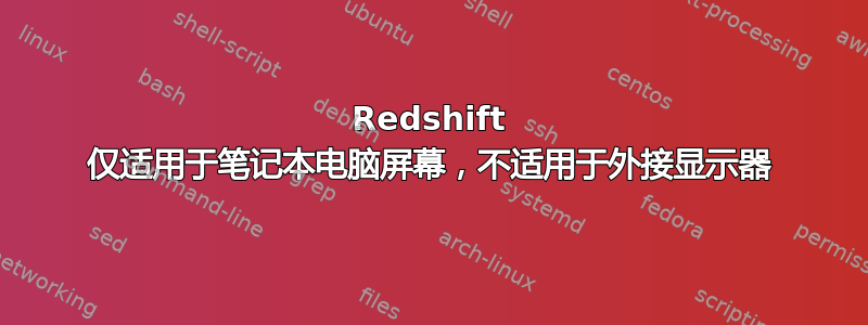 Redshift 仅适用于笔记本电脑屏幕，不适用于外接显示器