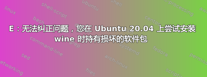 E：无法纠正问题，您在 Ubuntu 20.04 上尝试安装 wine 时持有损坏的软件包 