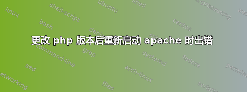 更改 php 版本后重新启动 apache 时出错