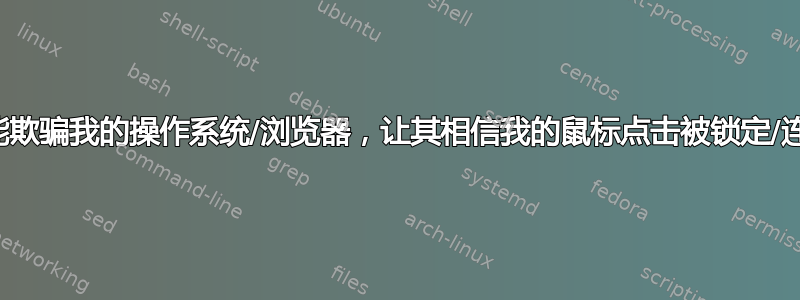 我怎样才能欺骗我的操作系统/浏览器，让其相信我的鼠标点击被锁定/连续点击？