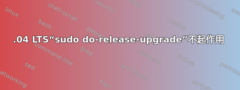 22.04 LTS“sudo do-release-upgrade”不起作用