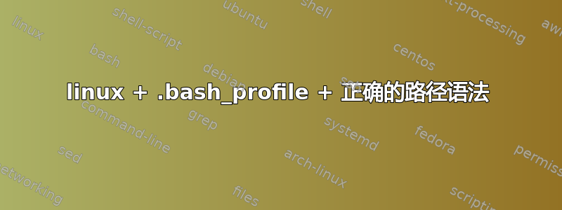 linux + .bash_profile + 正确的路径语法