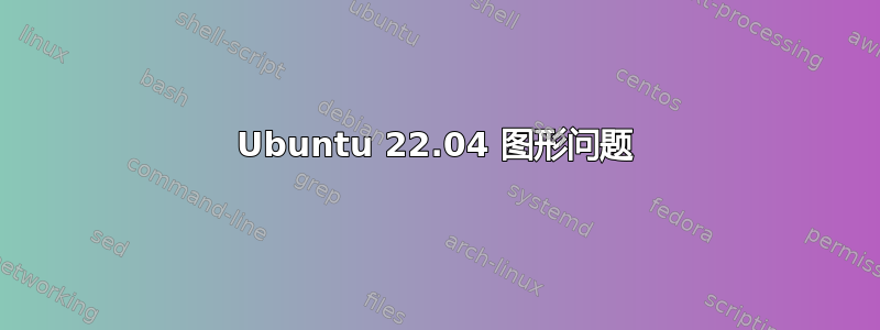 Ubuntu 22.04 图形问题